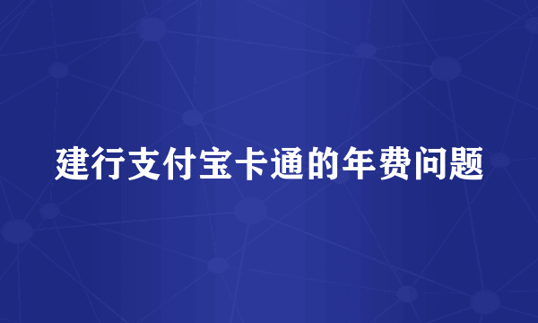 建行支付宝卡通的年费问题