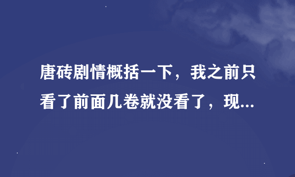 唐砖剧情概括一下，我之前只看了前面几卷就没看了，现在去看结局怎么是神话，不是没这些的么