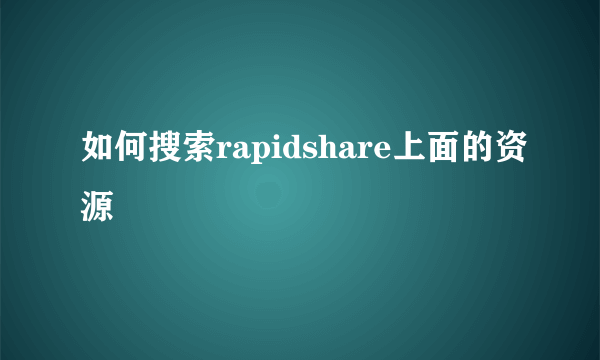 如何搜索rapidshare上面的资源