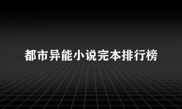 都市异能小说完本排行榜