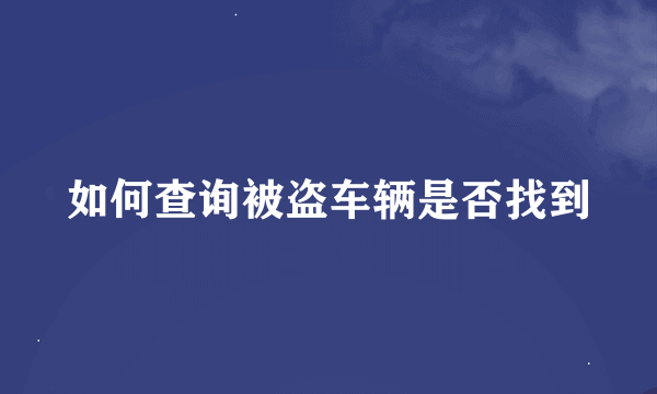 如何查询被盗车辆是否找到