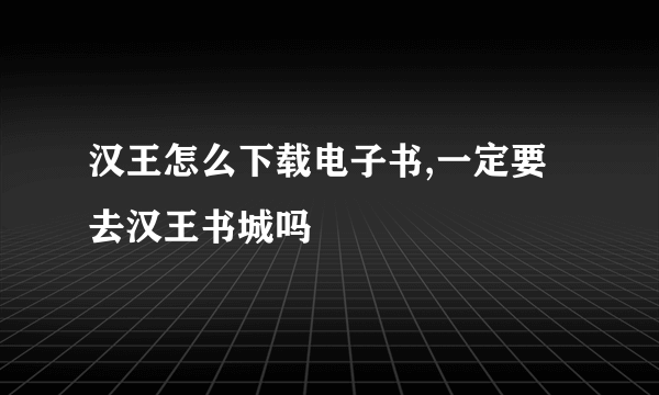 汉王怎么下载电子书,一定要去汉王书城吗