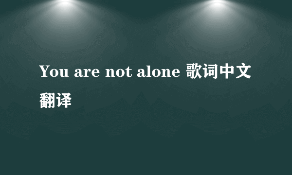 You are not alone 歌词中文翻译