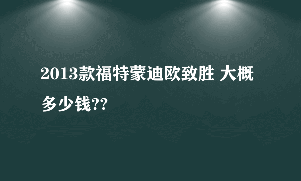 2013款福特蒙迪欧致胜 大概多少钱??