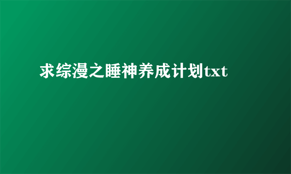 求综漫之睡神养成计划txt