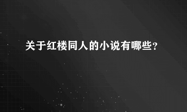 关于红楼同人的小说有哪些？