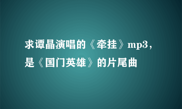 求谭晶演唱的《牵挂》mp3，是《国门英雄》的片尾曲