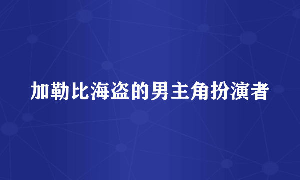 加勒比海盗的男主角扮演者