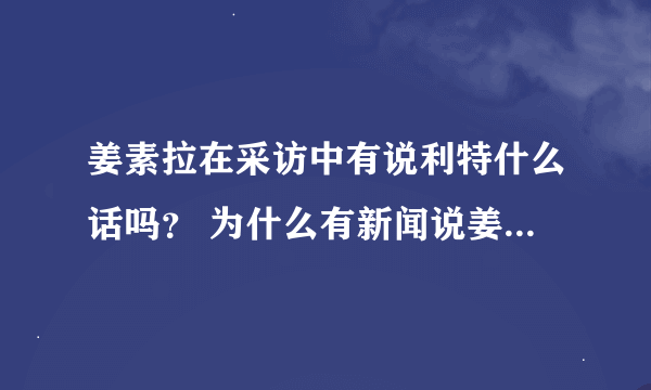 姜素拉在采访中有说利特什么话吗？ 为什么有新闻说姜素拉骂利特啊····