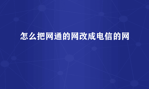 怎么把网通的网改成电信的网