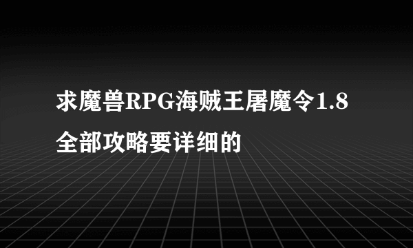 求魔兽RPG海贼王屠魔令1.8全部攻略要详细的