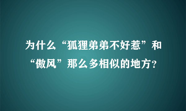 为什么“狐狸弟弟不好惹”和“傲风”那么多相似的地方？