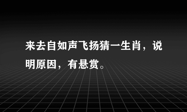 来去自如声飞扬猜一生肖，说明原因，有悬赏。