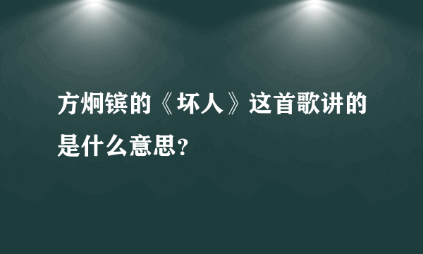 方炯镔的《坏人》这首歌讲的是什么意思？