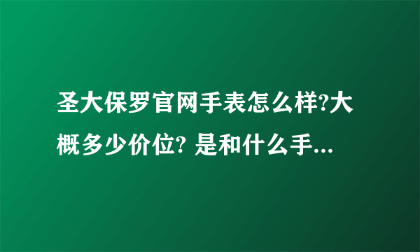 圣大保罗官网手表怎么样?大概多少价位? 是和什么手表一个档次的？