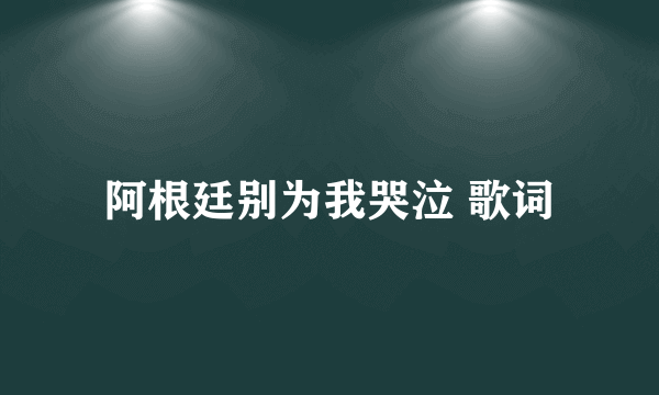 阿根廷别为我哭泣 歌词