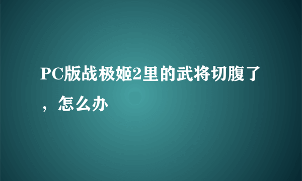 PC版战极姬2里的武将切腹了，怎么办