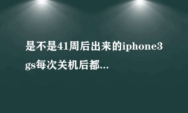 是不是41周后出来的iphone3gs每次关机后都要用黑雨引导开机？