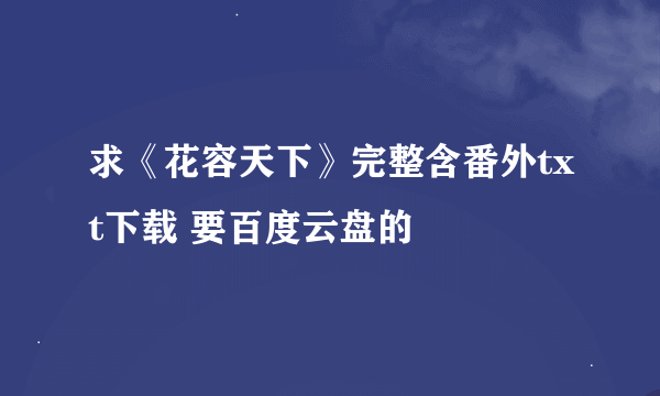 求《花容天下》完整含番外txt下载 要百度云盘的