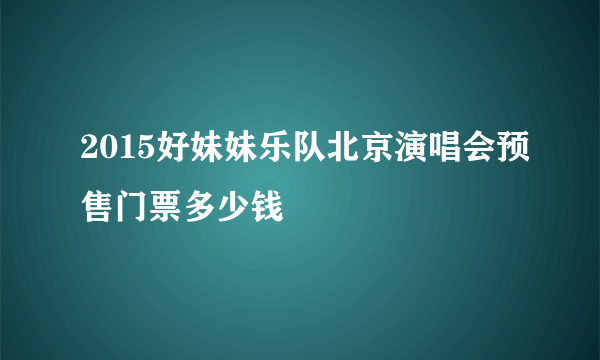 2015好妹妹乐队北京演唱会预售门票多少钱