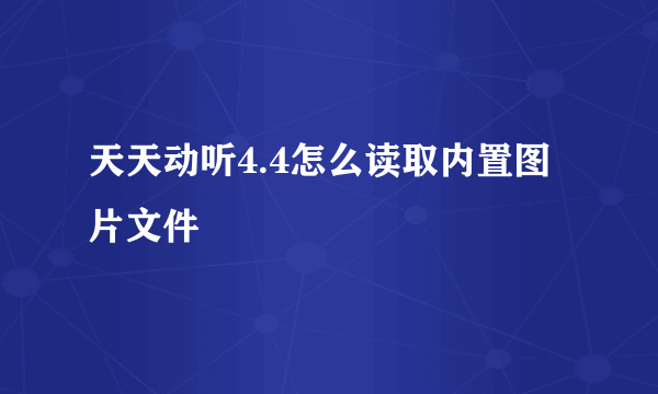 天天动听4.4怎么读取内置图片文件