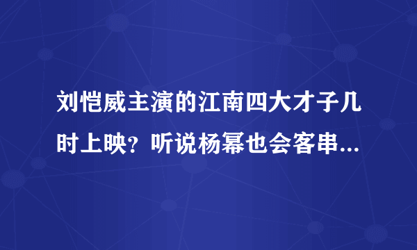 刘恺威主演的江南四大才子几时上映？听说杨幂也会客串，是真的吗？