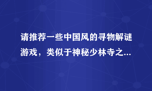 请推荐一些中国风的寻物解谜游戏，类似于神秘少林寺之玉龙杖的