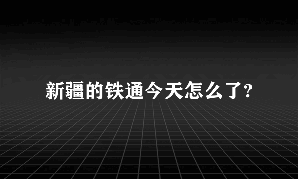 新疆的铁通今天怎么了?