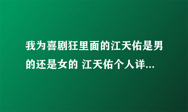 我为喜剧狂里面的江天佑是男的还是女的 江天佑个人详细资料及作品