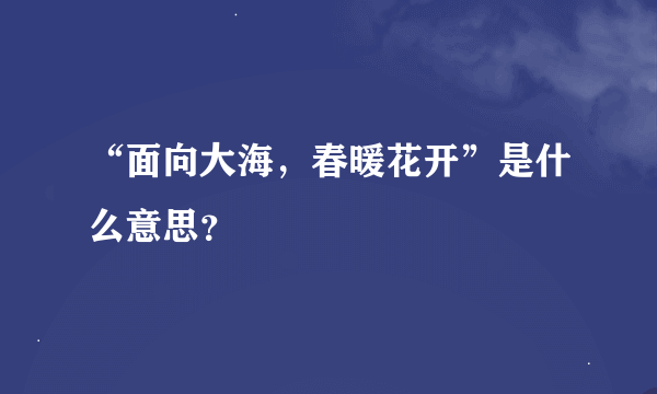 “面向大海，春暖花开”是什么意思？