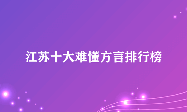 江苏十大难懂方言排行榜