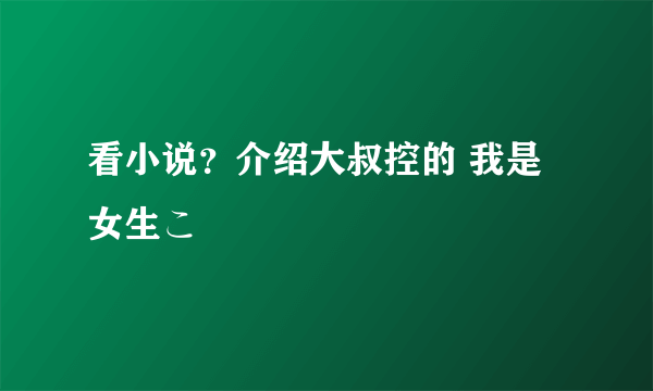 看小说？介绍大叔控的 我是女生こ