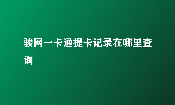 骏网一卡通提卡记录在哪里查询