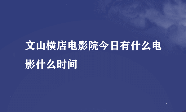 文山横店电影院今日有什么电影什么时间