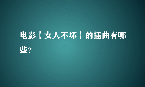 电影【女人不坏】的插曲有哪些？