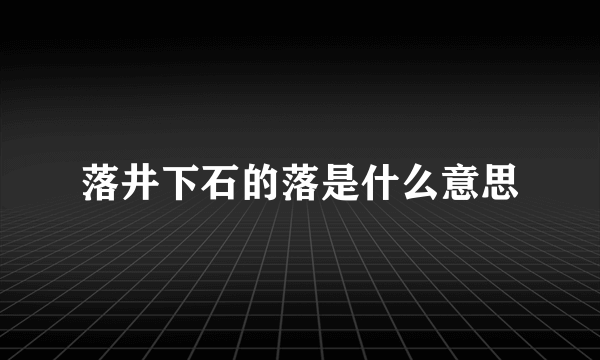 落井下石的落是什么意思