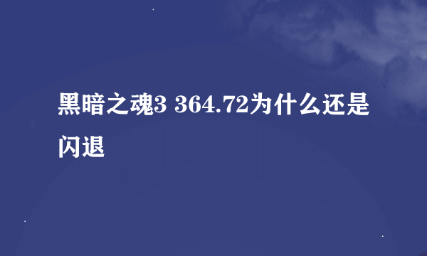 黑暗之魂3 364.72为什么还是闪退