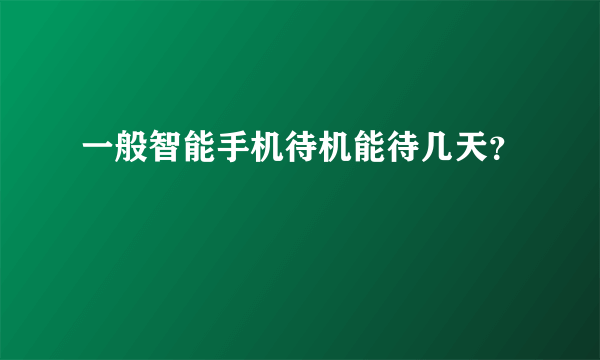 一般智能手机待机能待几天？