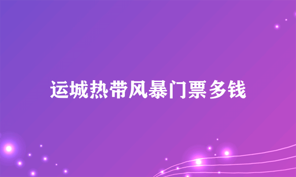 运城热带风暴门票多钱