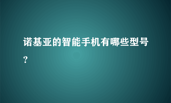 诺基亚的智能手机有哪些型号？