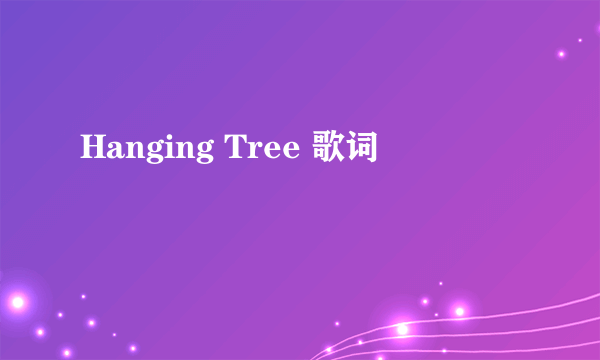 Hanging Tree 歌词