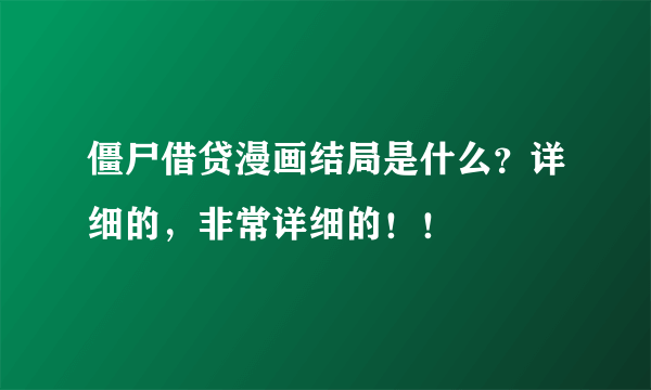 僵尸借贷漫画结局是什么？详细的，非常详细的！！