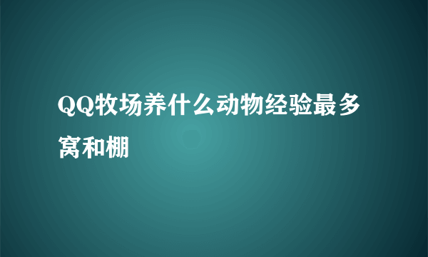 QQ牧场养什么动物经验最多 窝和棚