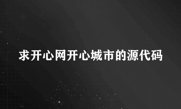 求开心网开心城市的源代码