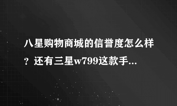 八星购物商城的信誉度怎么样？还有三星w799这款手机好不好啊？