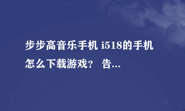 步步高音乐手机 i518的手机 怎么下载游戏？ 告诉我下另外谁帮我制造多啦A梦和名侦探柯南的主题