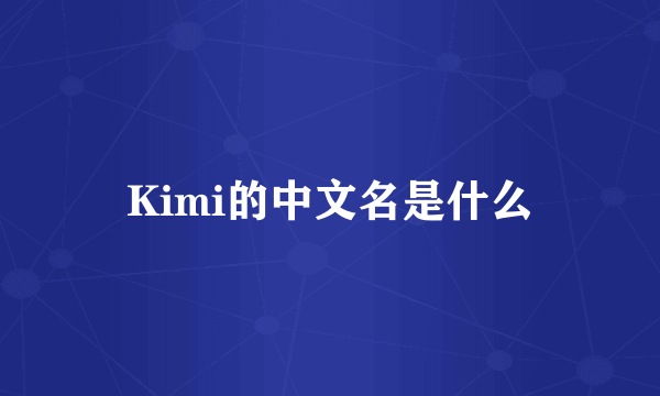 Kimi的中文名是什么