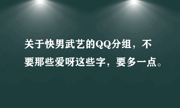 关于快男武艺的QQ分组，不要那些爱呀这些字，要多一点。