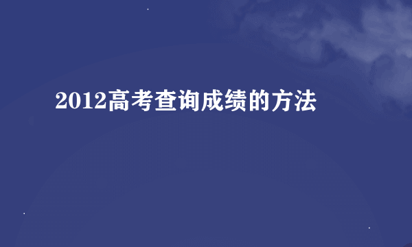 2012高考查询成绩的方法