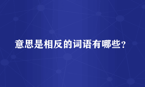 意思是相反的词语有哪些？